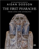 The First Pharaohs: Their Lives and Afterlives ~ Aidan Dodson